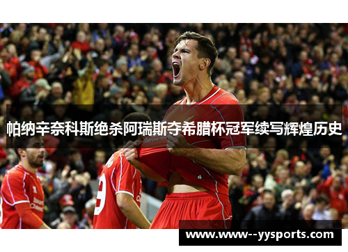帕纳辛奈科斯绝杀阿瑞斯夺希腊杯冠军续写辉煌历史