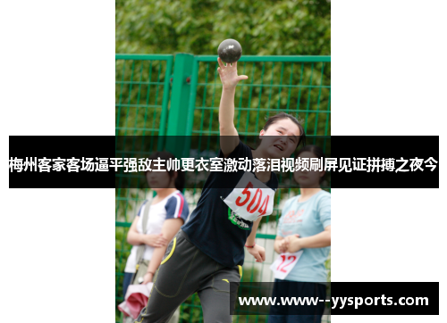 梅州客家客场逼平强敌主帅更衣室激动落泪视频刷屏见证拼搏之夜今