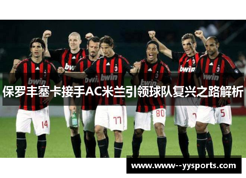 保罗丰塞卡接手AC米兰引领球队复兴之路解析