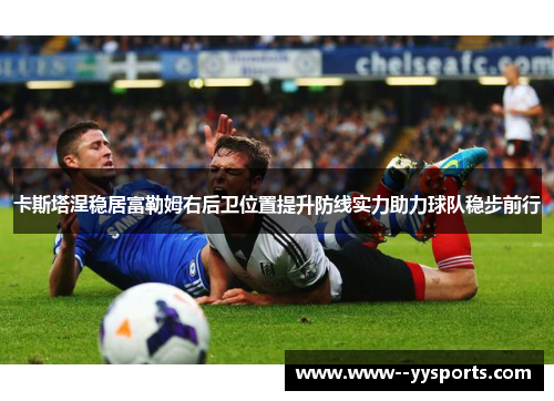 卡斯塔涅稳居富勒姆右后卫位置提升防线实力助力球队稳步前行