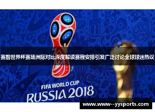 赛前世界杯赛场洲际对比深度解读赛程安排引发广泛讨论全球球迷热议 赛前世界杯赛场洲际对比深度解读赛程安排引发广泛讨论全球球迷热议