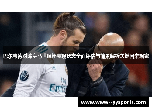 巴尔韦德对阵皇马世俱杯表现状态全面评估与前景解析关键因素观察 巴尔韦德对阵皇马世俱杯表现状态全面评估与前景解析关键因素观察